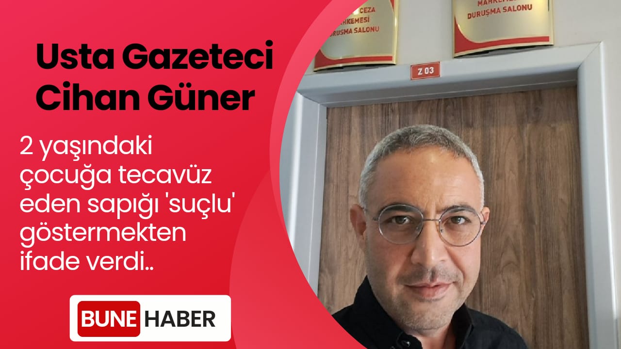 Gazeteci Cihan Güner, 2 yaşındaki çocuğa tecavüz eden sapığı ‘suçlu’ göstermekten ifade verdi