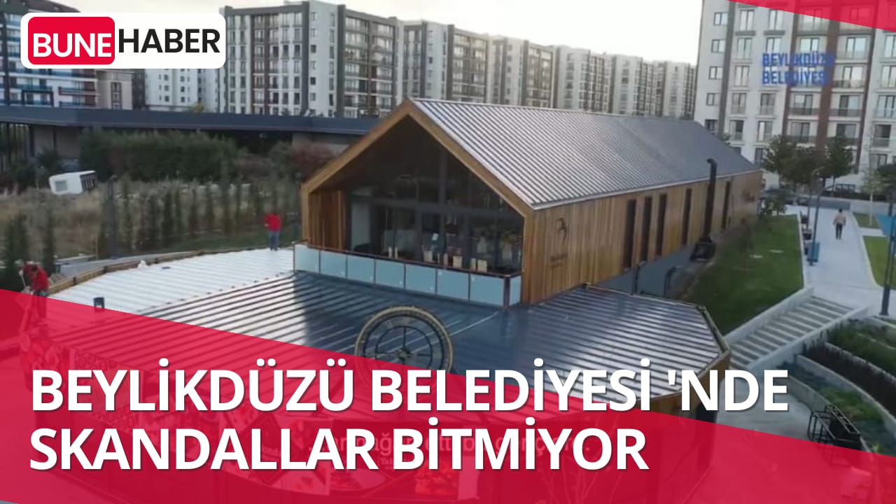 Beylikdüzü Belediyesi’nde skandallar bitmiyor