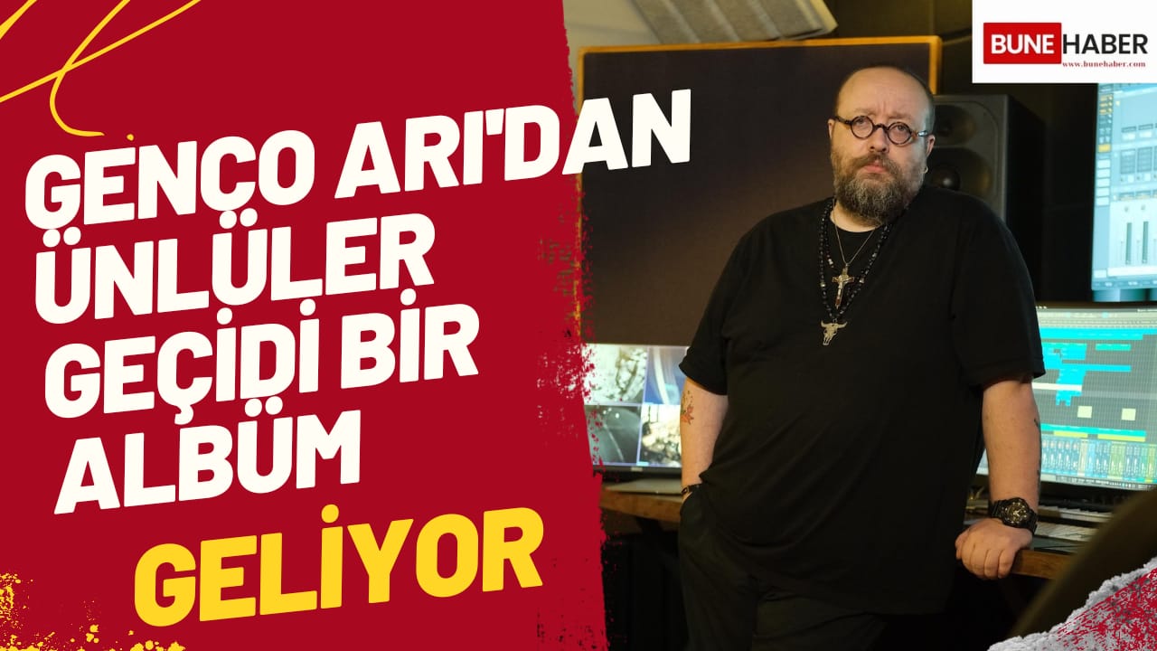 Genco Arı’dan ünlüler geçidi bir albüm geliyor…