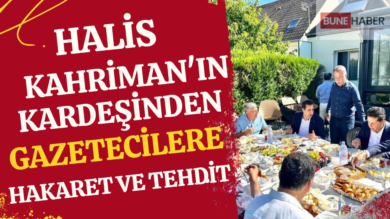 Halis Kahriman’ın kardeşinden gazetecilere hakaret ve tehdit