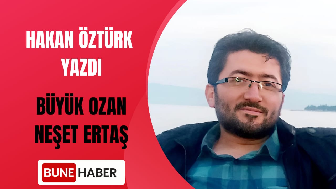 BÜYÜK OZAN NEŞET ERTAŞ