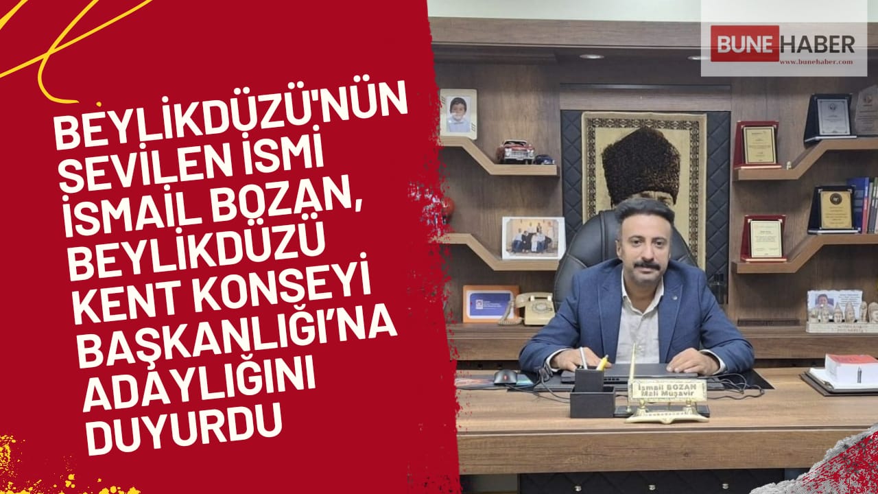 Beylikdüzü’nün Sevilen İsmi İsmail Bozan, Beylikdüzü Kent Konseyi Başkanlığı’na Adaylığını Duyurdu