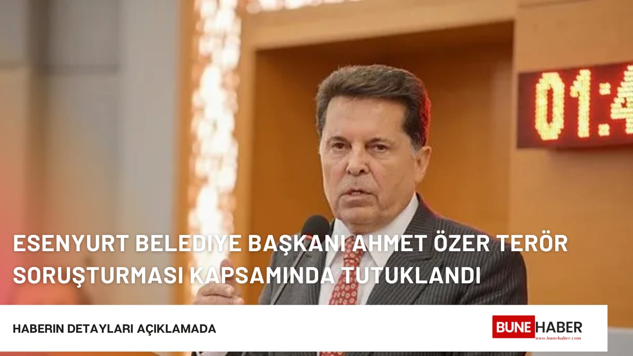 Esenyurt Belediye Başkanı Ahmet Özer tutuklandı