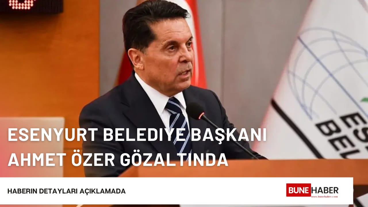 Esenyurt Belediye Başkanı Ahmet Özer gözaltında