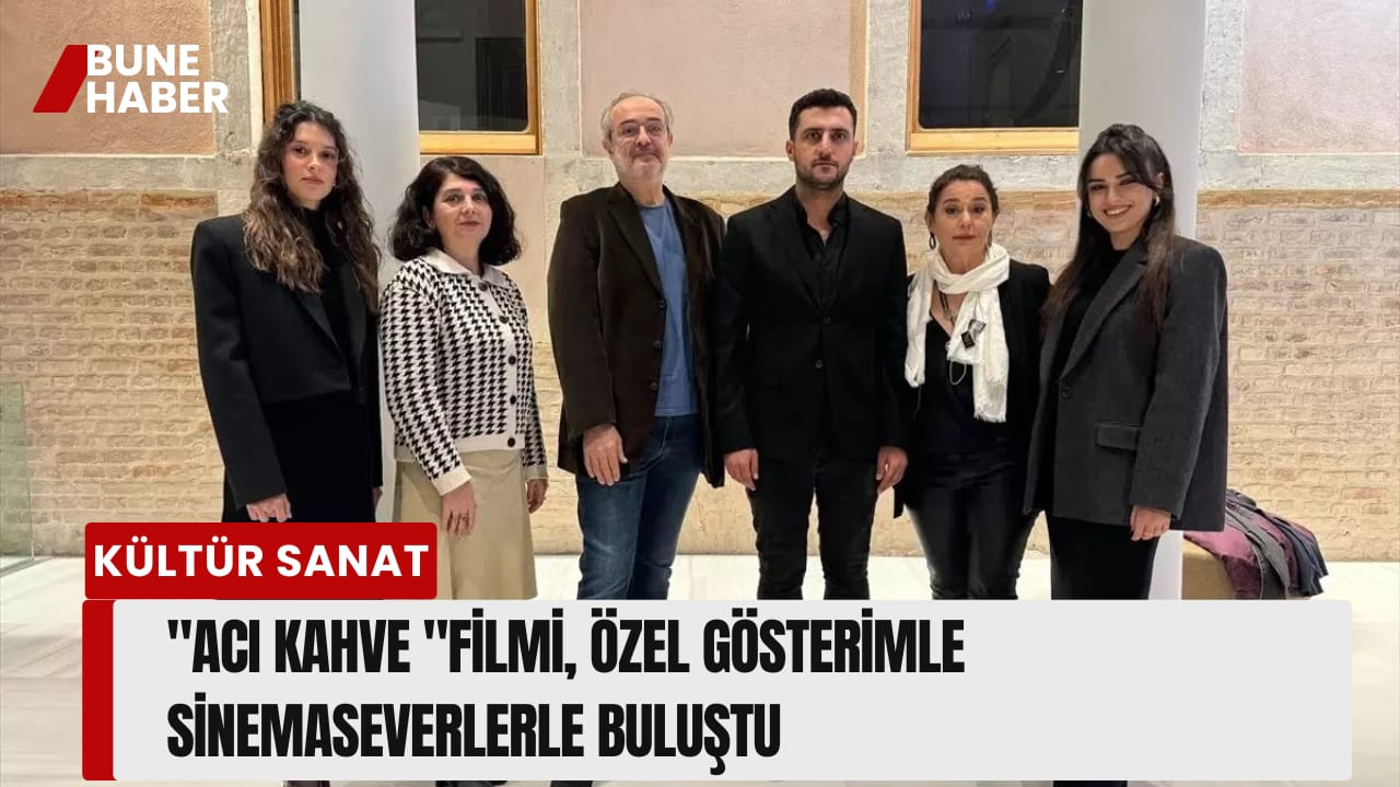 ‘Acı Kahve’ filmi, özel gösterimle sinemaseverlerle buluştu.