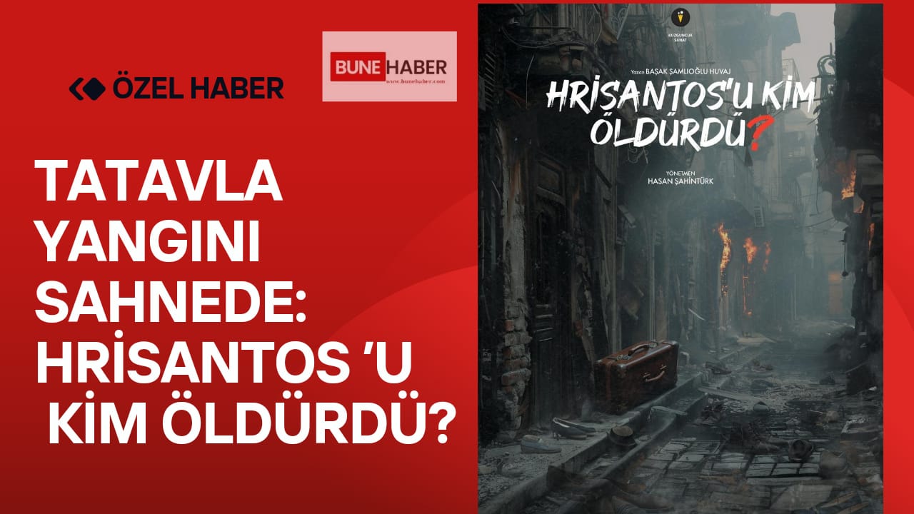 Tatavla yangını sahnede: Hrisantos’u Kim Öldürdü?