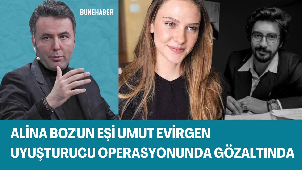 Alina Boz’un eşi Umut Evirgen uyuşturucu operasyonunda gözaltına alındı