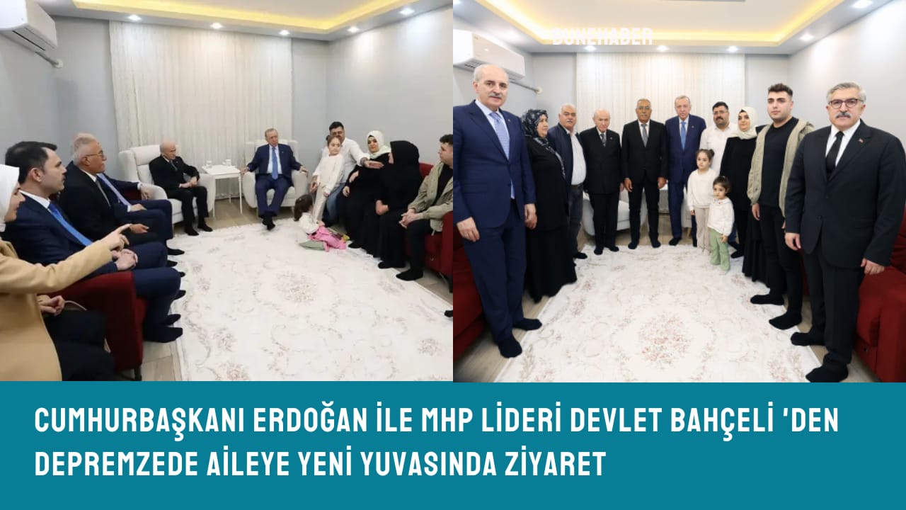 Cumhurbaşkanı Erdoğan ile MHP lideri Bahçeli’den , depremzede aileye yeni yuvasında ziyaret