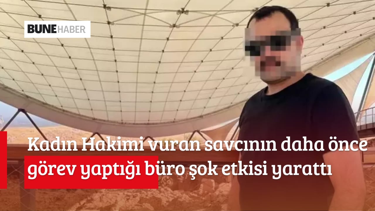 Kadın hakimi vuran savcının daha önce görev yaptığı büro şok etkisi yarattı