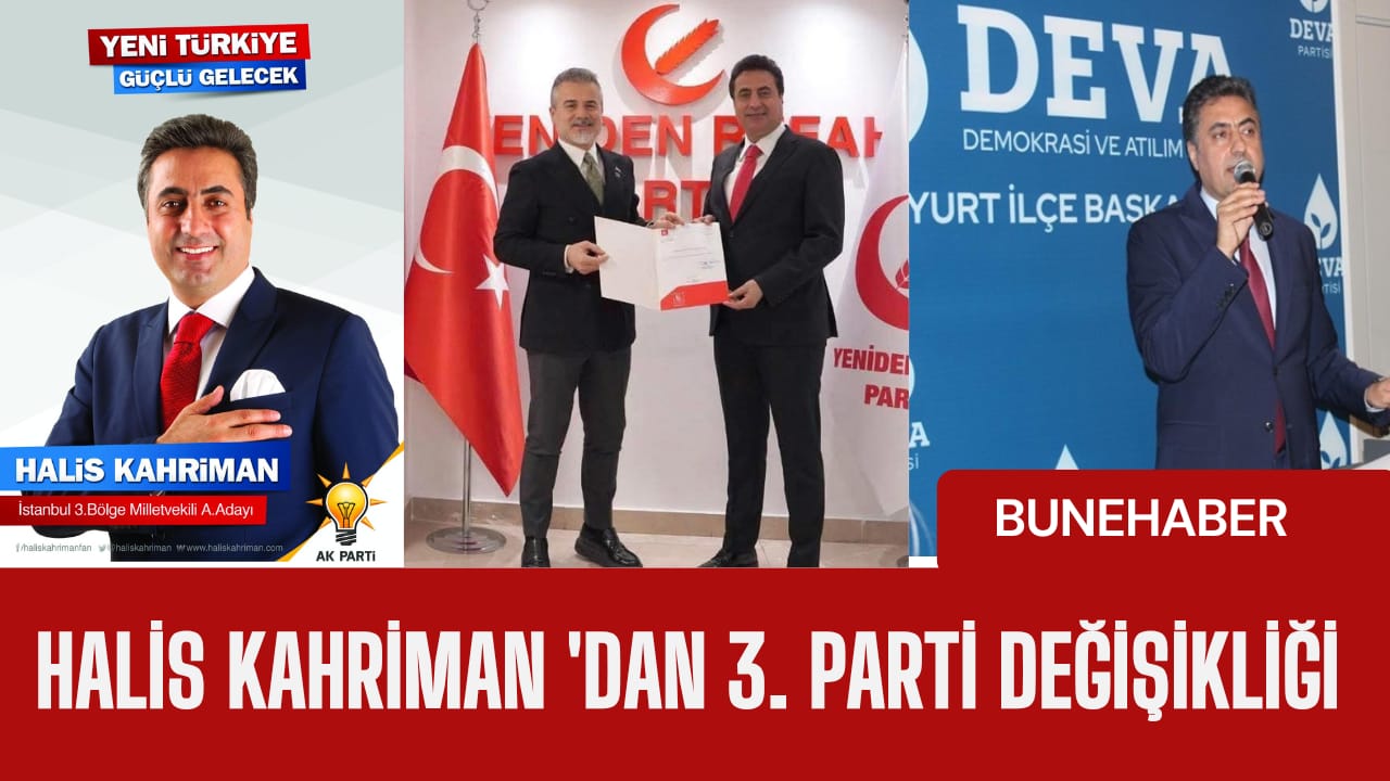 HALİS KAHRİMAN ‘DAN 3. PARTİ DEĞİŞİKLİĞİ