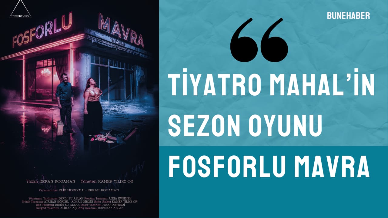 Tiyatro Mahal’in sezon oyunu FOSFORLU MAVRA