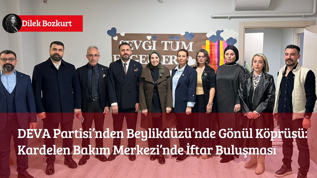 DEVA Partisi’nden Beylikdüzü’nde Gönül Köprüsü: Kardelen Bakım Merkezi’nde İftar Buluşması