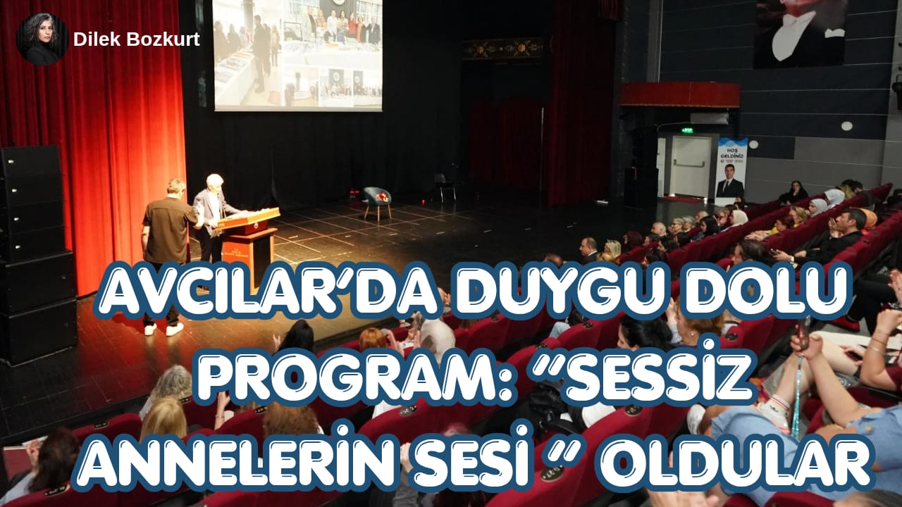 ​Avcılar’da Duygu Dolu Program: “Sessiz Annelerin Sesi” Oldular