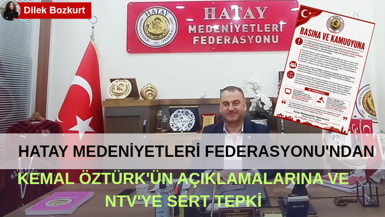 Hatay Medeniyetleri Federasyonu’ndan Kemal Öztürk’ün Açıklamalarına ve NTV’ye Sert Tepki
