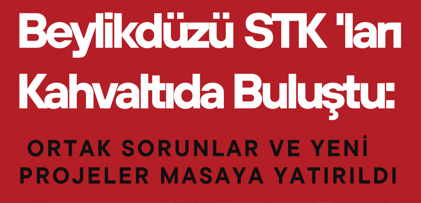 Beylikdüzü STK’ları Kahvaltıda Buluştu: Ortak Sorunlar ve Yeni Projeler Masaya Yatırıldı