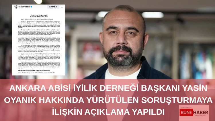 Ankara Abisi İyilik Derneği Başkanı Yasin Oyanık Hakkında Yürütülen Soruşturmaya İlişkin Açıklama Yapıldı