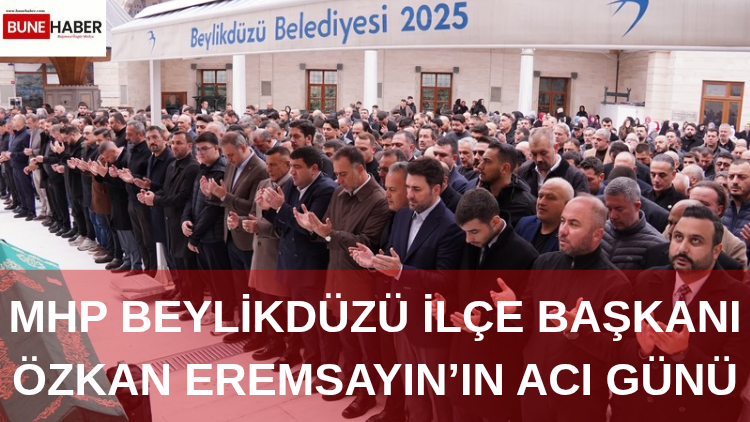 MHP Beylikdüzü İlçe Başkanı Özkan Eremsayın’ın Acı Günü: İsmail Murtazaoğlu Son Yolculuğuna Uğurlandı